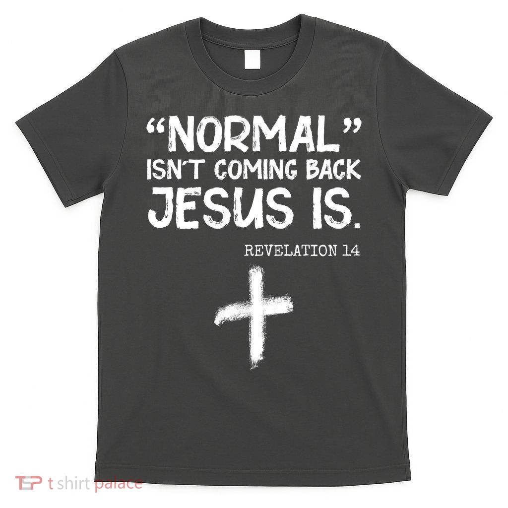 Normal Isn't Coming Back Jesus Is Revelation 14 T-Shirt