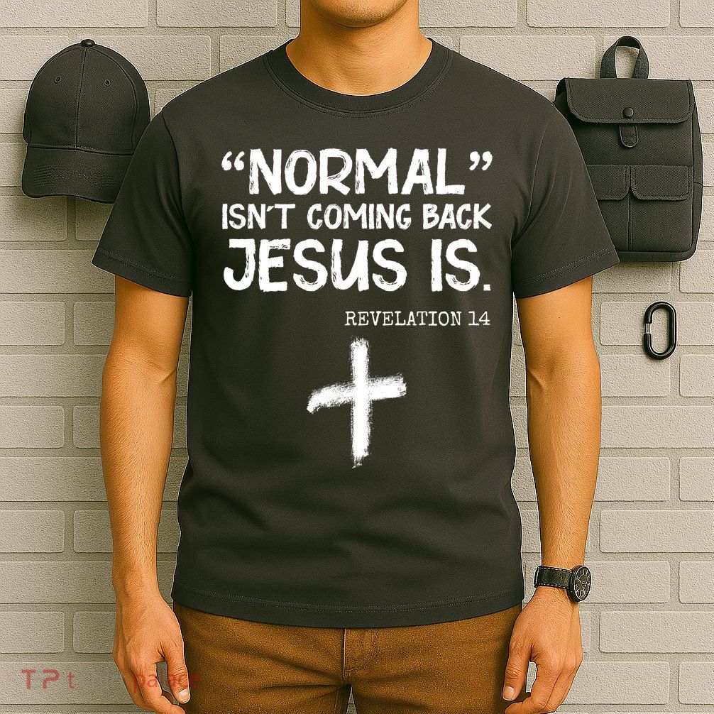 Normal Isn't Coming Back Jesus Is Revelation 14 T-Shirt