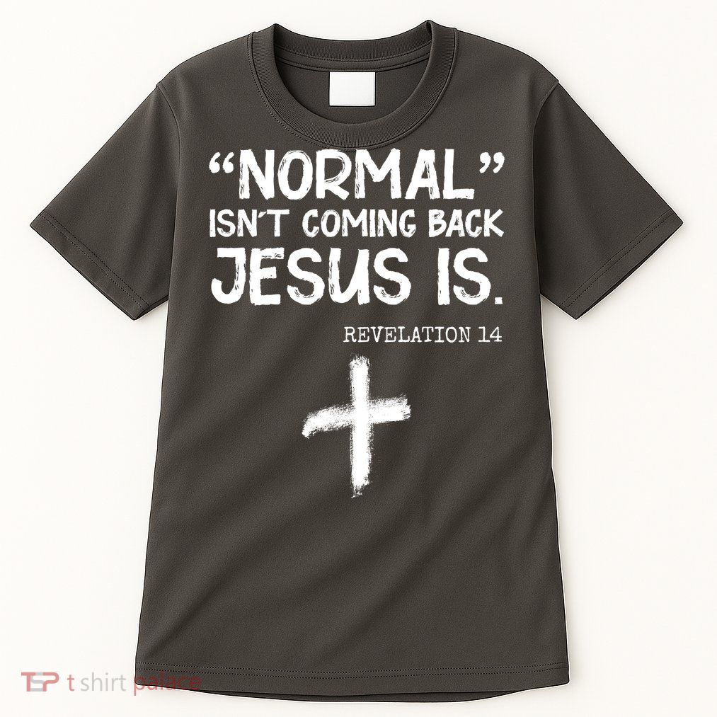 Normal Isn't Coming Back Jesus Is Revelation 14 Tall T-Shirt