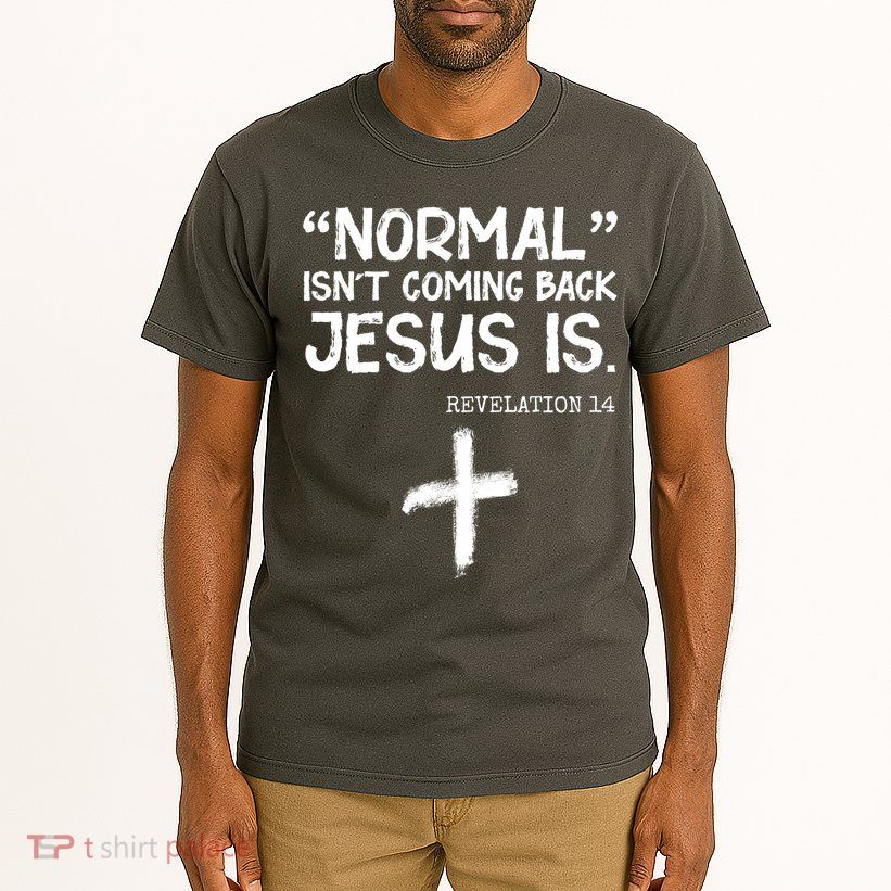Normal Isn't Coming Back Jesus Is Revelation 14 Tall T-Shirt
