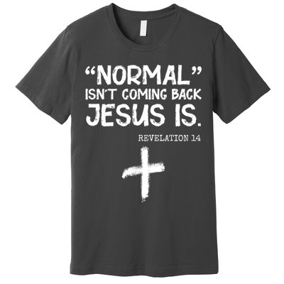 Normal Isn't Coming Back Jesus Is Revelation 14 Premium T-Shirt