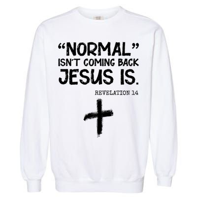 Normal Isn't Coming Back Jesus Is Revelation 14 Garment-Dyed Sweatshirt