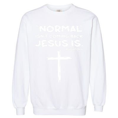 Normal Isnt Coming Back Jesus Is Garment-Dyed Sweatshirt