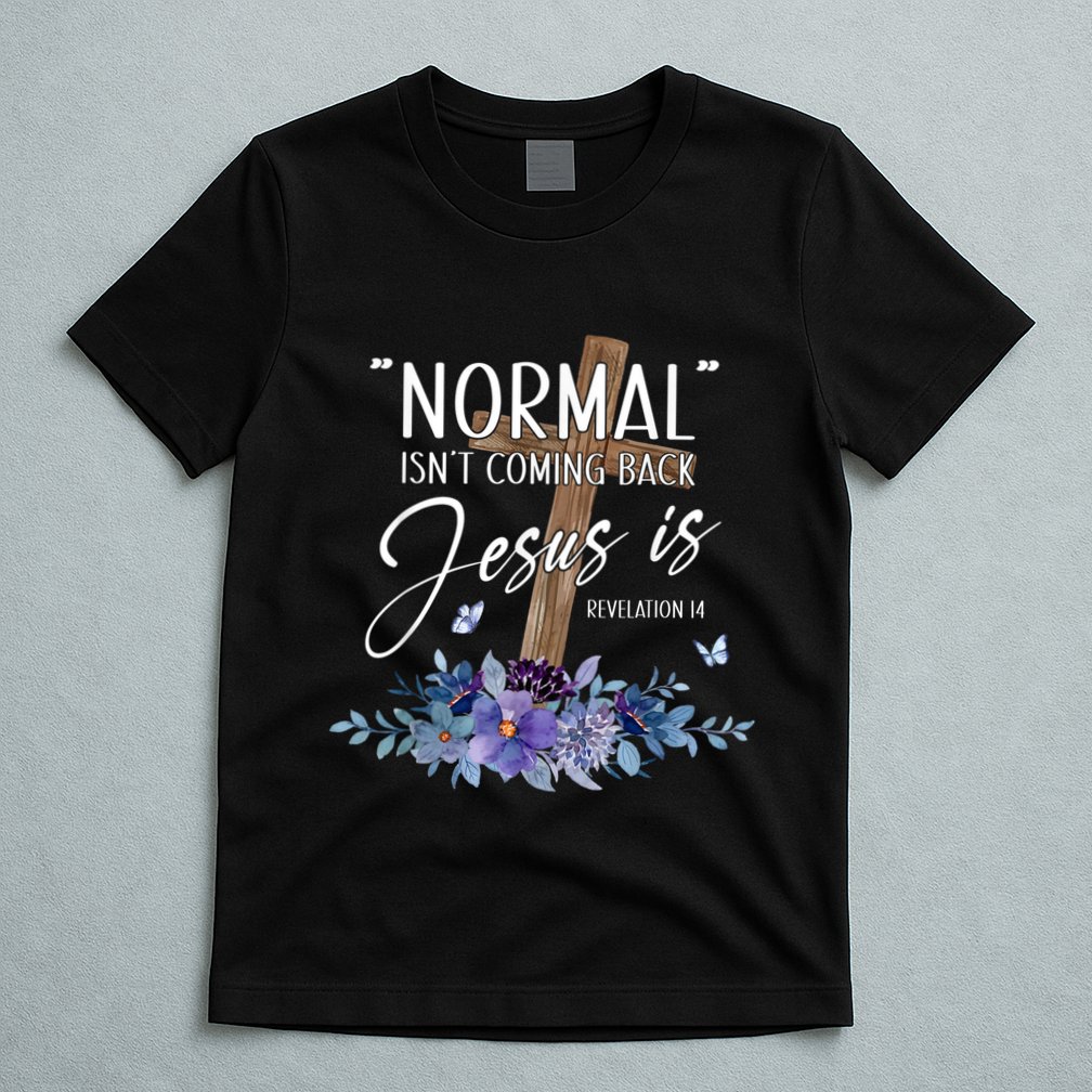 Normal Isnt Coming Back But Jesus Is Revelation 14 Flower T-Shirt