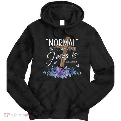 Normal Isnt Coming Back But Jesus Is Revelation 14 Flower Tie Dye Hoodie