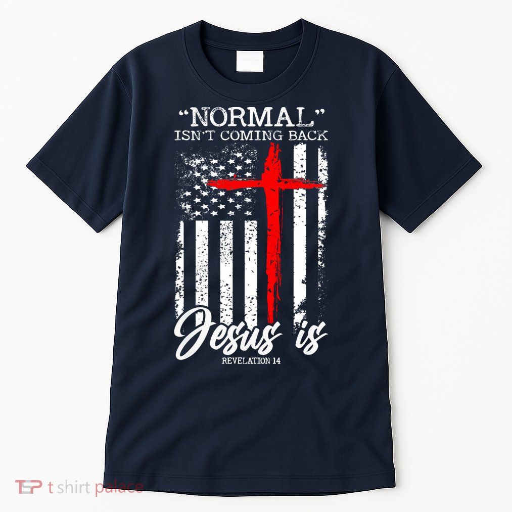 Normal Isn't Coming Back But Jesus Is Revelation 14  Tall T-Shirt