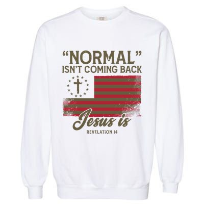Normal Isnt Coming Back Jesus Is American Flag Garment-Dyed Sweatshirt
