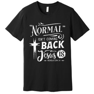 Normal Isn't Coming Back Jesus Is Revelation 14 Easter Day Premium T-Shirt