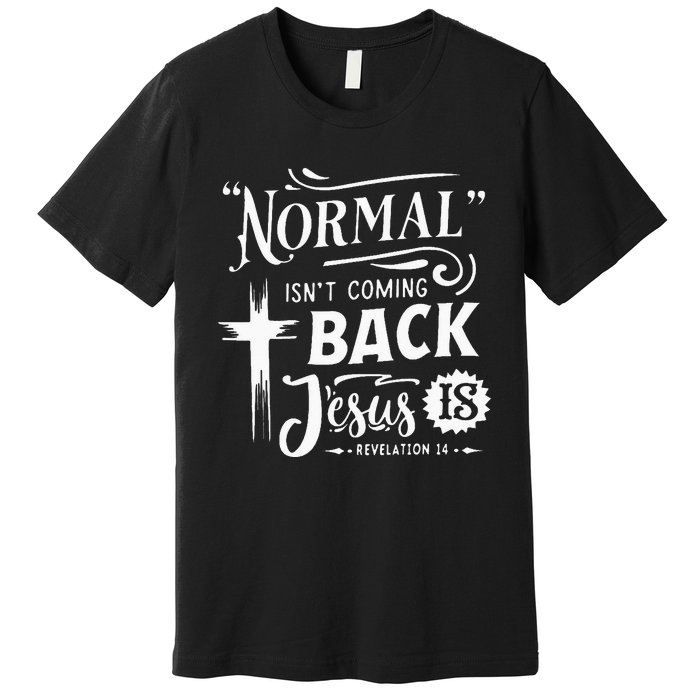 Normal Isn't Coming Back Jesus Is Revelation 14 Easter Day Premium T-Shirt