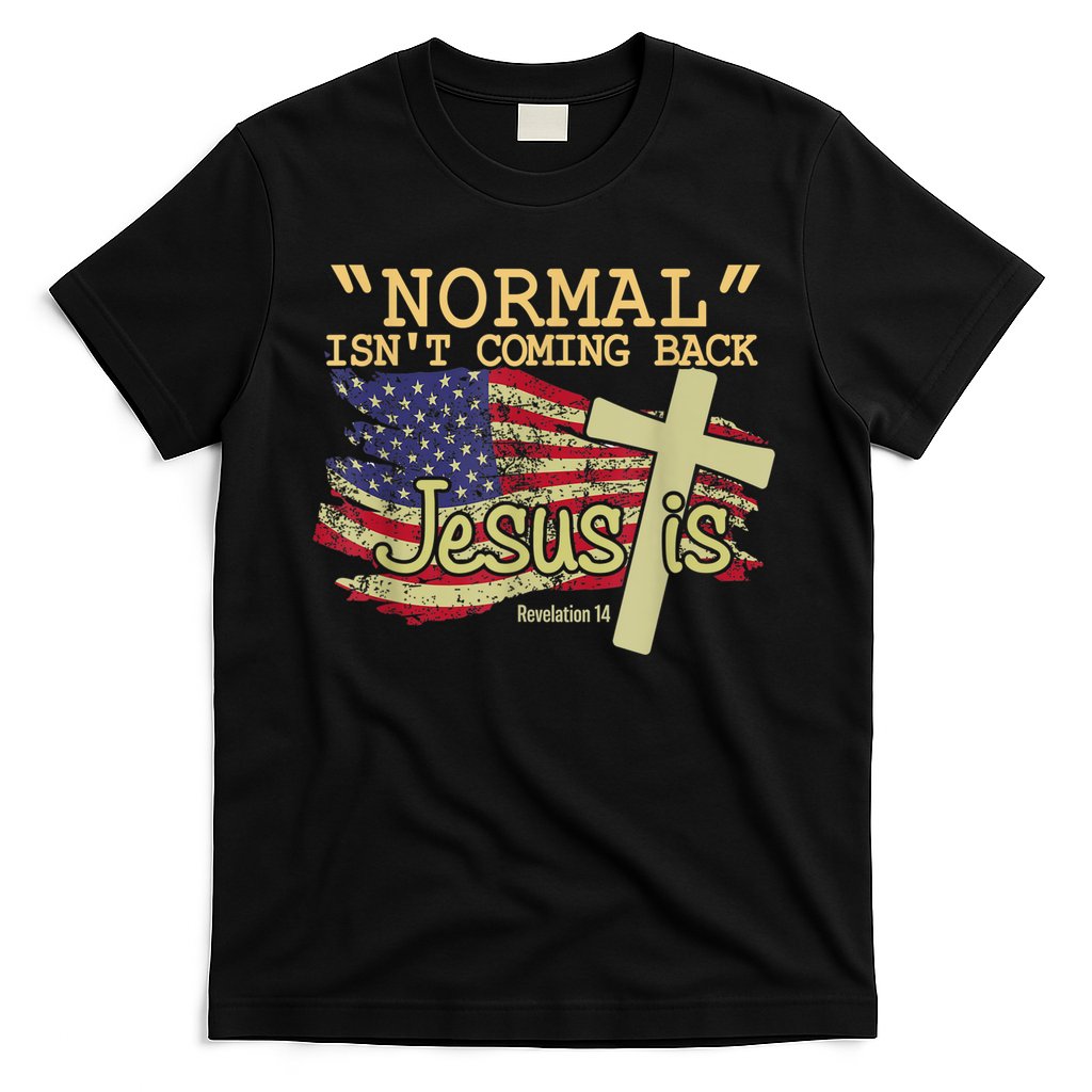 Normal Isn't Coming Back Jesus Is Revelation 14 Christian T-Shirt