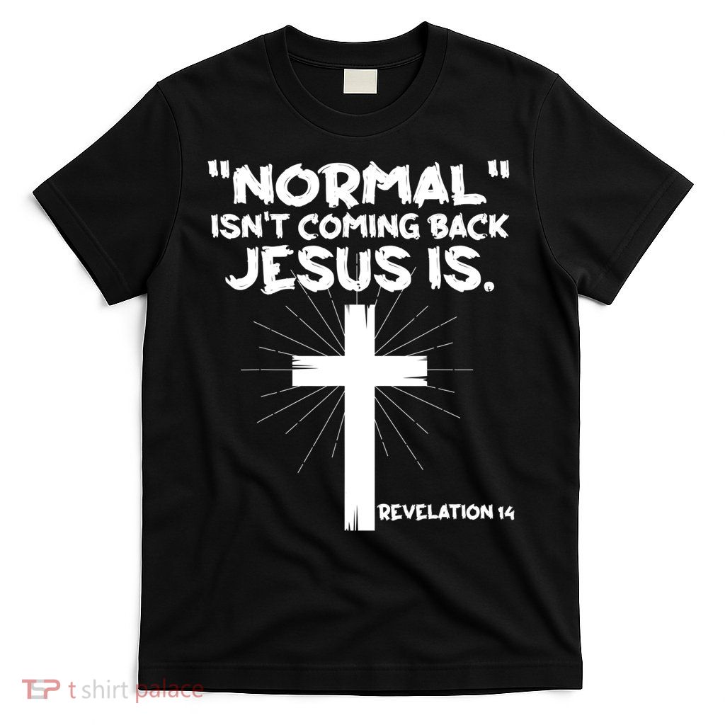 Normal Isn't Coming Back Jesus Is Christian Jesus Cross T-Shirt