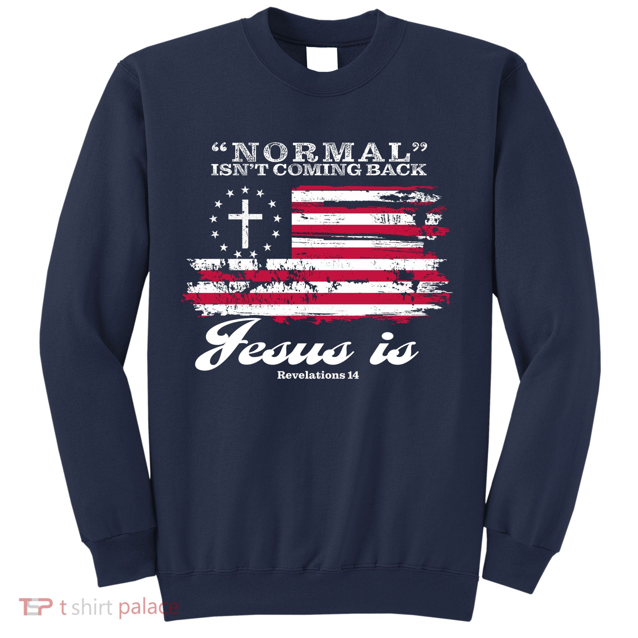 Normal Isn't Coming Back But Jesus Is Revelation 14 American Flag Sweatshirt