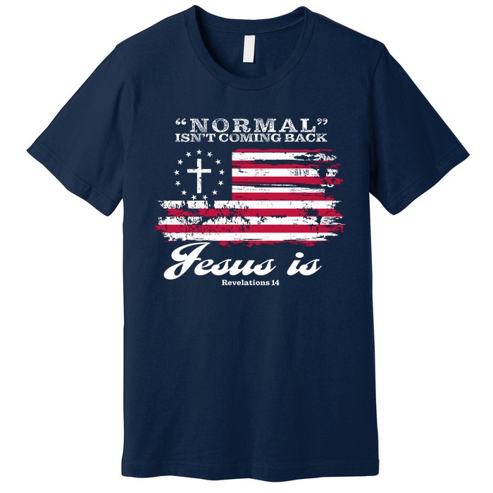 Normal Isn't Coming Back But Jesus Is Revelation 14 American Flag Premium T-Shirt