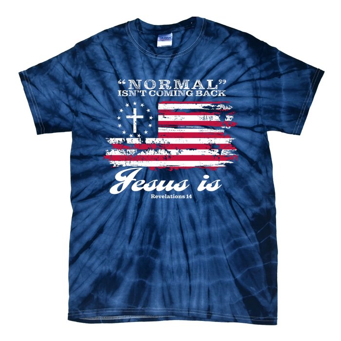 Normal Isn't Coming Back But Jesus Is Revelation 14 American Flag Tie-Dye T-Shirt