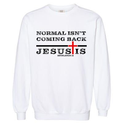 Normal Isn't Coming Back But Jesus Is Revelation 14 Garment-Dyed Sweatshirt
