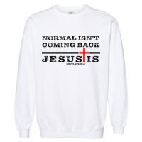 Normal Isn't Coming Back But Jesus Is Revelation 14 Garment-Dyed Sweatshirt