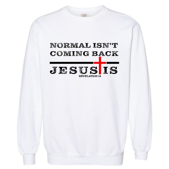 Normal Isn't Coming Back But Jesus Is Revelation 14 Garment-Dyed Sweatshirt