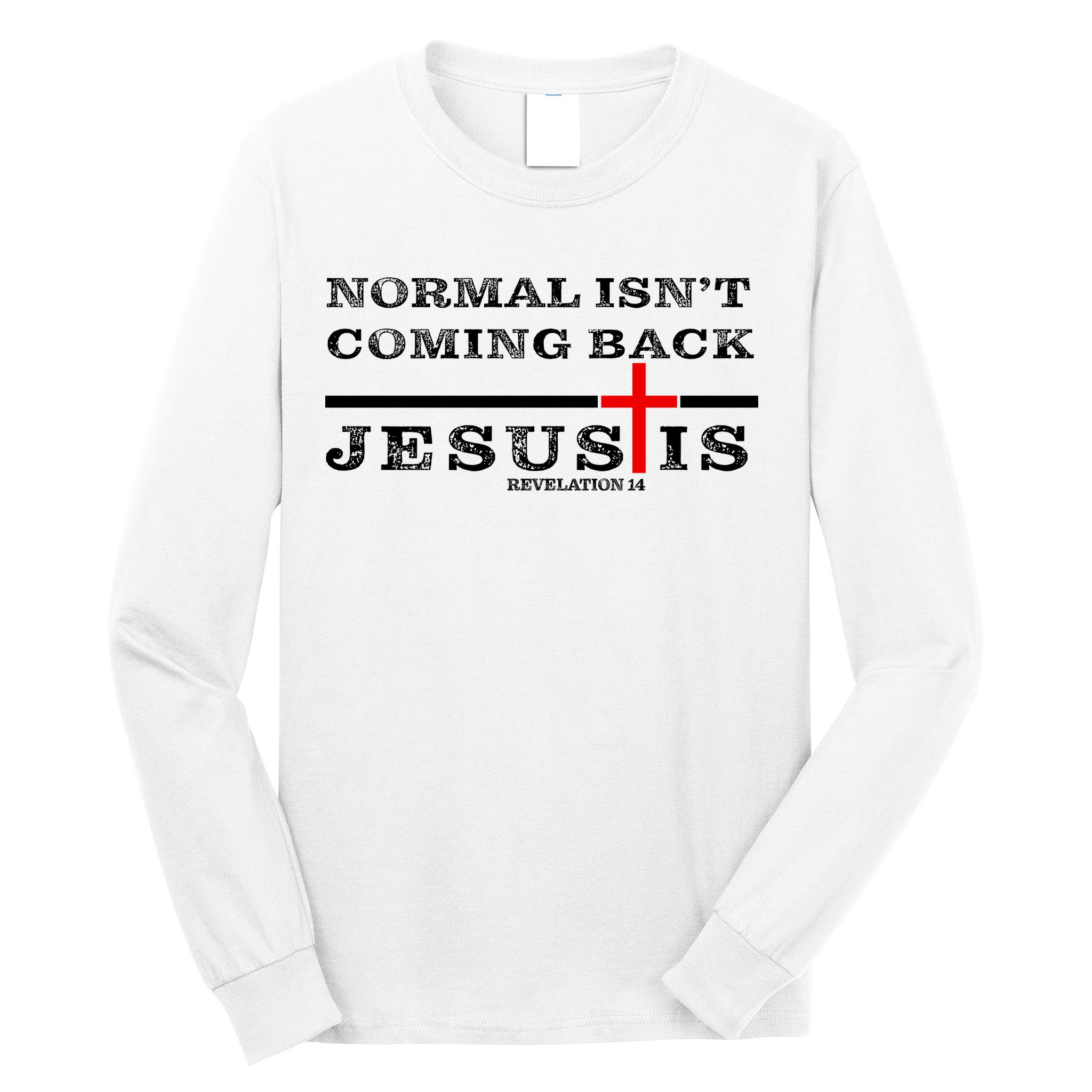 Normal Isn't Coming Back But Jesus Is Revelation 14 Long Sleeve Shirt