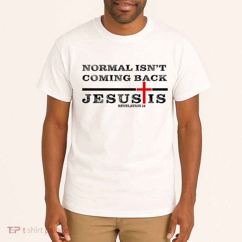 Normal Isn't Coming Back But Jesus Is Revelation 14 Tall T-Shirt