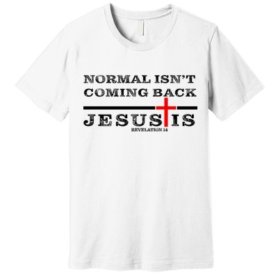 Normal Isn't Coming Back But Jesus Is Revelation 14 Premium T-Shirt
