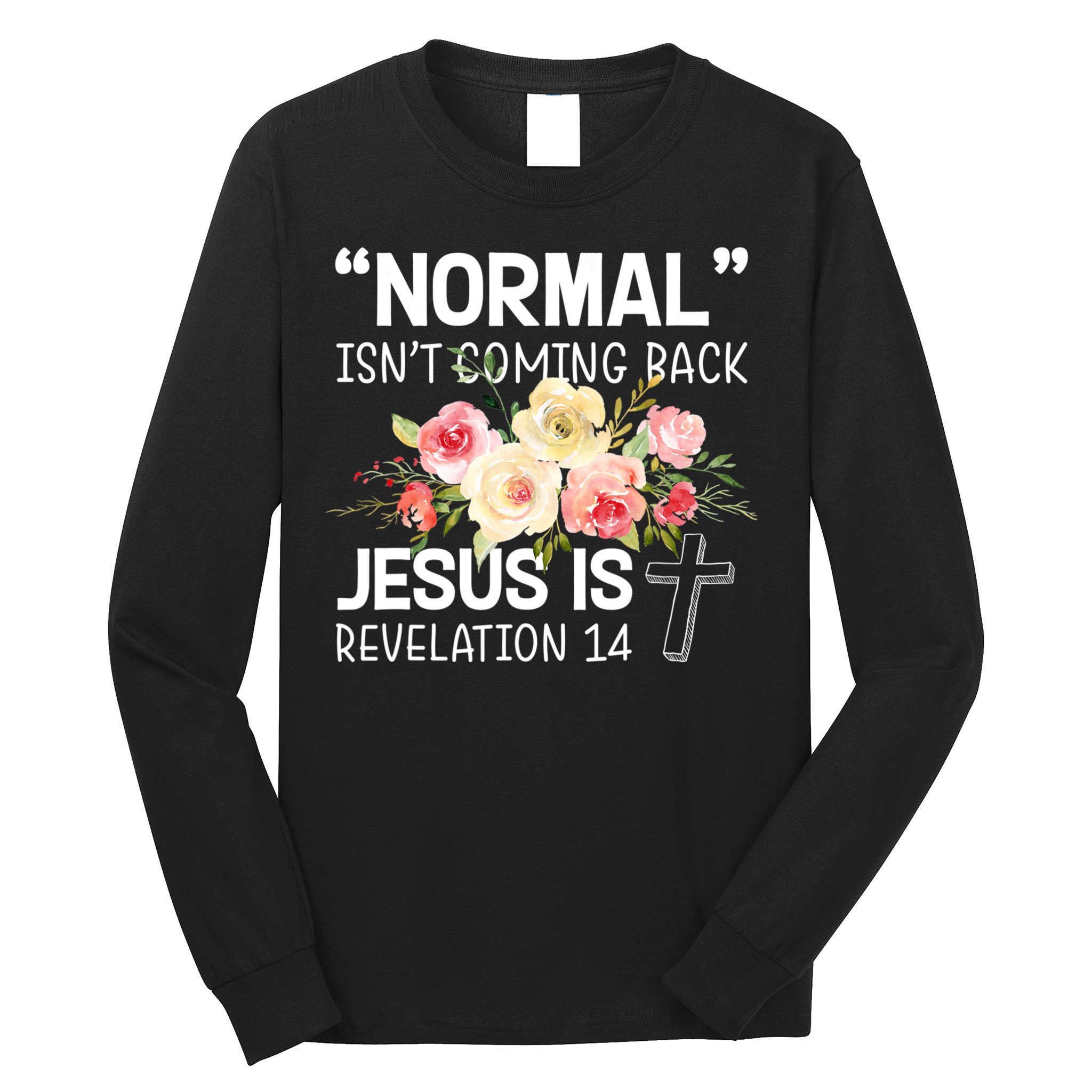 Normal Isn't Coming Back Jesus Is Revelation Flower Long Sleeve Shirt