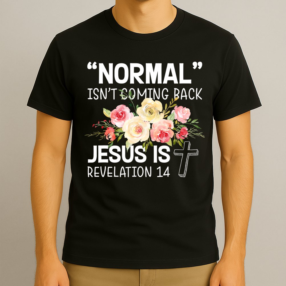Normal Isn't Coming Back Jesus Is Revelation Flower T-Shirt