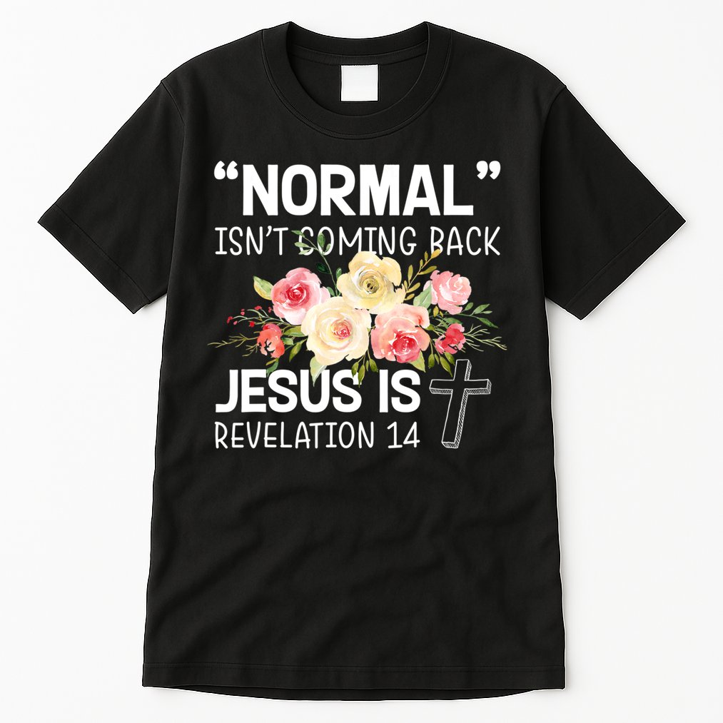 Normal Isn't Coming Back Jesus Is Revelation Flower Tall T-Shirt