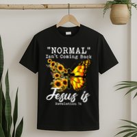 Normal Isn't Coming Back But Jesus Is Faith Sunflower T-Shirt