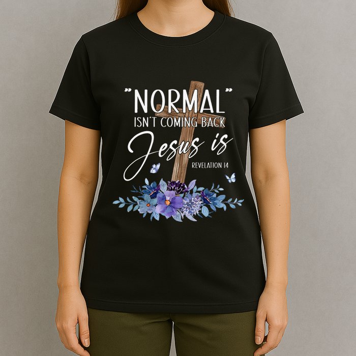 Normal Isn't Coming Back But Jesus Is Revelation 14 Flower T-Shirt