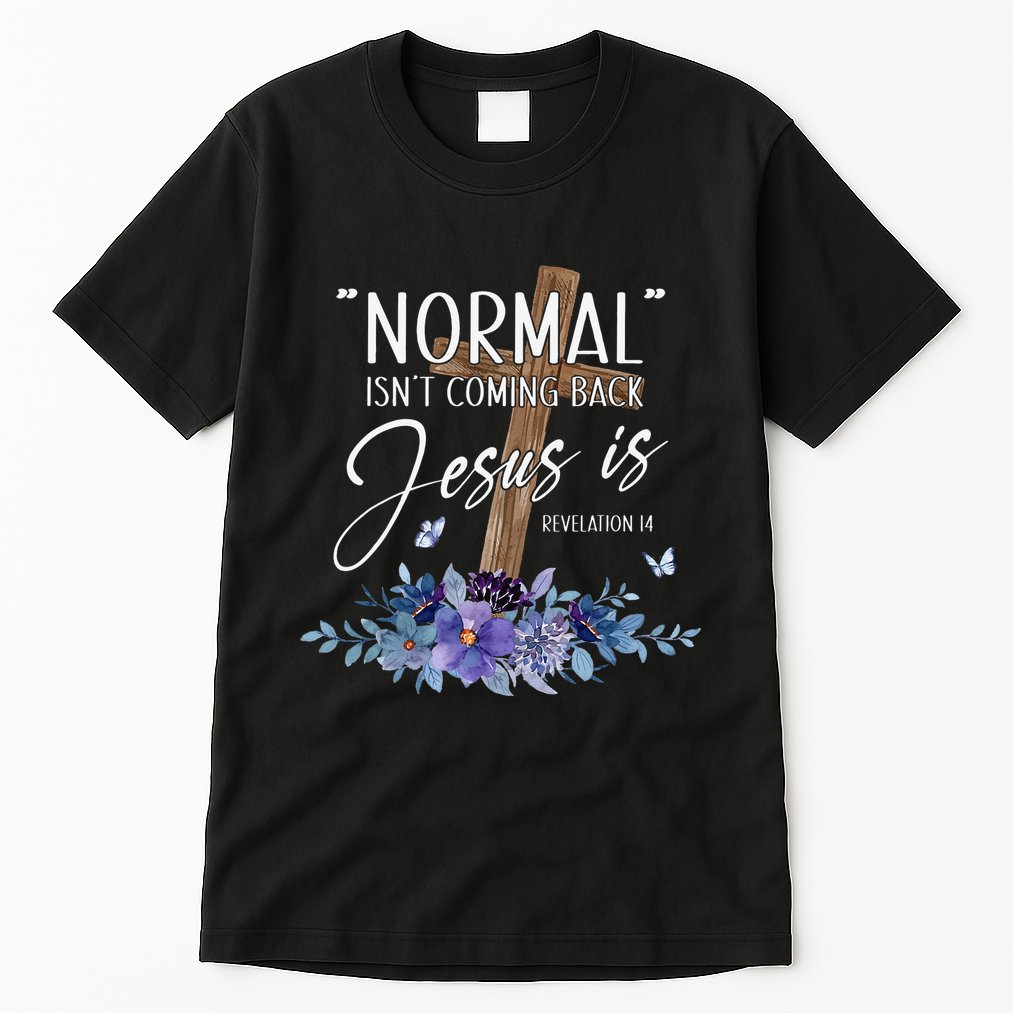 Normal Isn't Coming Back But Jesus Is Revelation 14 Flower Tall T-Shirt