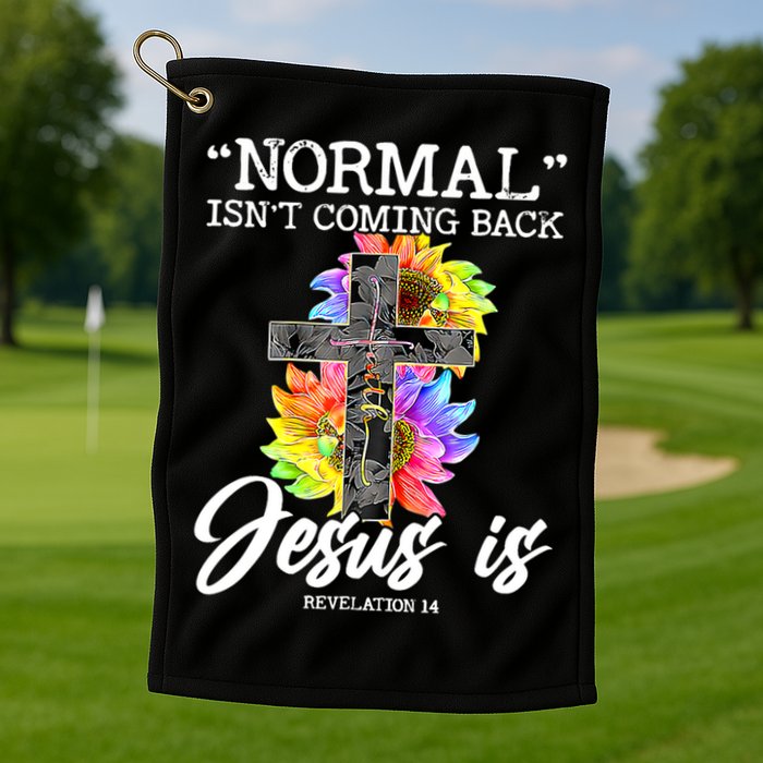 Normal Isn't Coming Back But Jesus Is Faith Sunflower Golf Towel