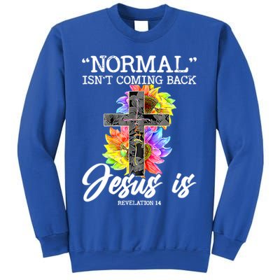Normal Isn't Coming Back But Jesus Is Faith Sunflower Sweatshirt