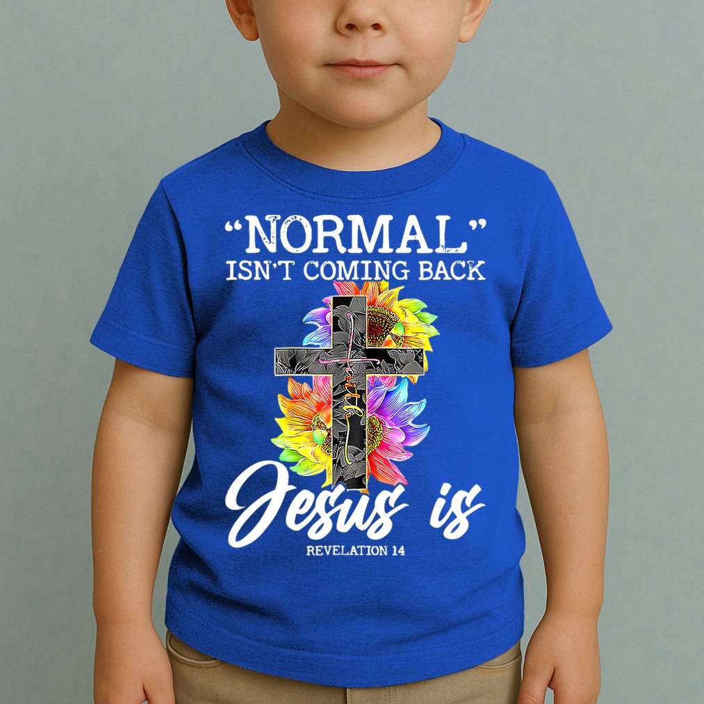 Normal Isn't Coming Back But Jesus Is Faith Sunflower Toddler T-Shirt