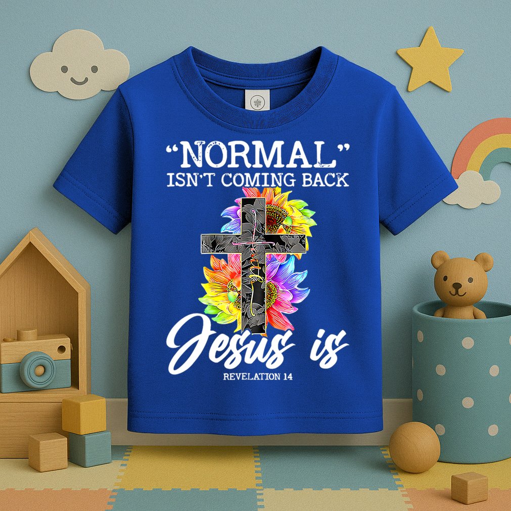 Normal Isn't Coming Back But Jesus Is Faith Sunflower Toddler T-Shirt