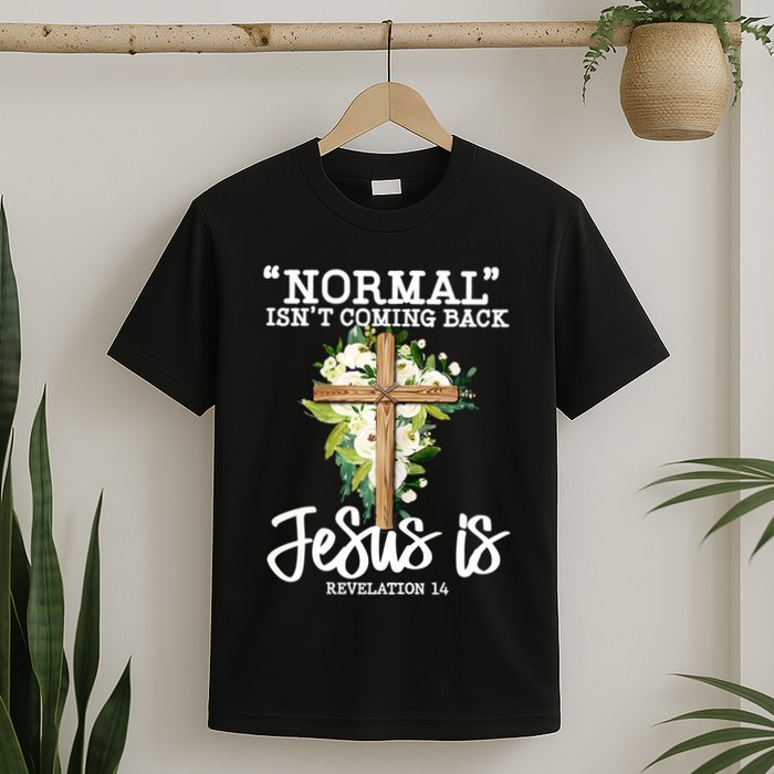 Normal Isn't Coming Back But Jesus Is Cross Christian T-Shirt