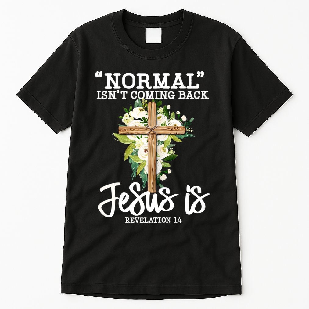 Normal Isn't Coming Back But Jesus Is Cross Christian Tall T-Shirt