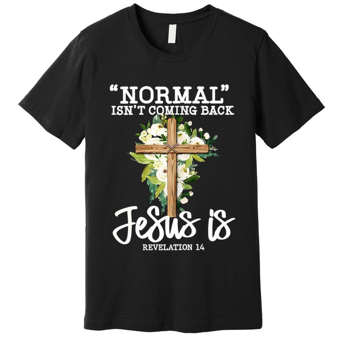Normal Isn't Coming Back But Jesus Is Cross Christian Premium T-Shirt