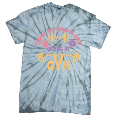 Now IM Down Bad Crying At The Gym Tie-Dye T-Shirt