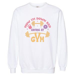 Now IM Down Bad Crying At The Gym Garment-Dyed Sweatshirt