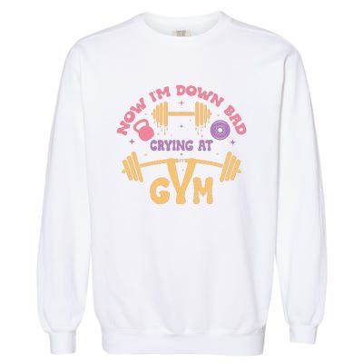 Now IM Down Bad Crying At The Gym Garment-Dyed Sweatshirt