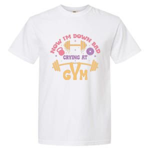 Now IM Down Bad Crying At The Gym Garment-Dyed Heavyweight T-Shirt