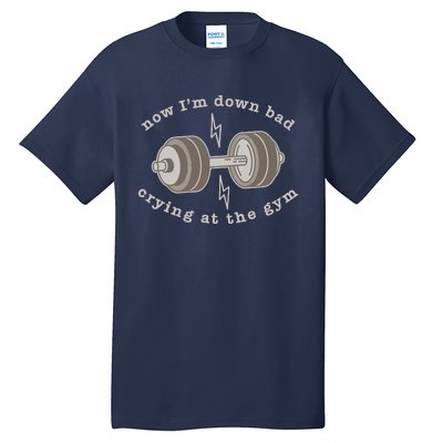 Now IM Down Bad Crying At The Gym Tall T-Shirt