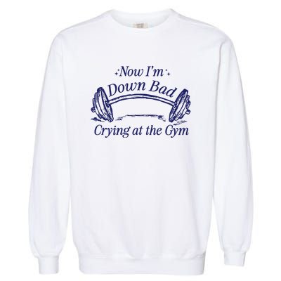 Now Im Down Bad Crying At The Gym Ttpd Garment-Dyed Sweatshirt