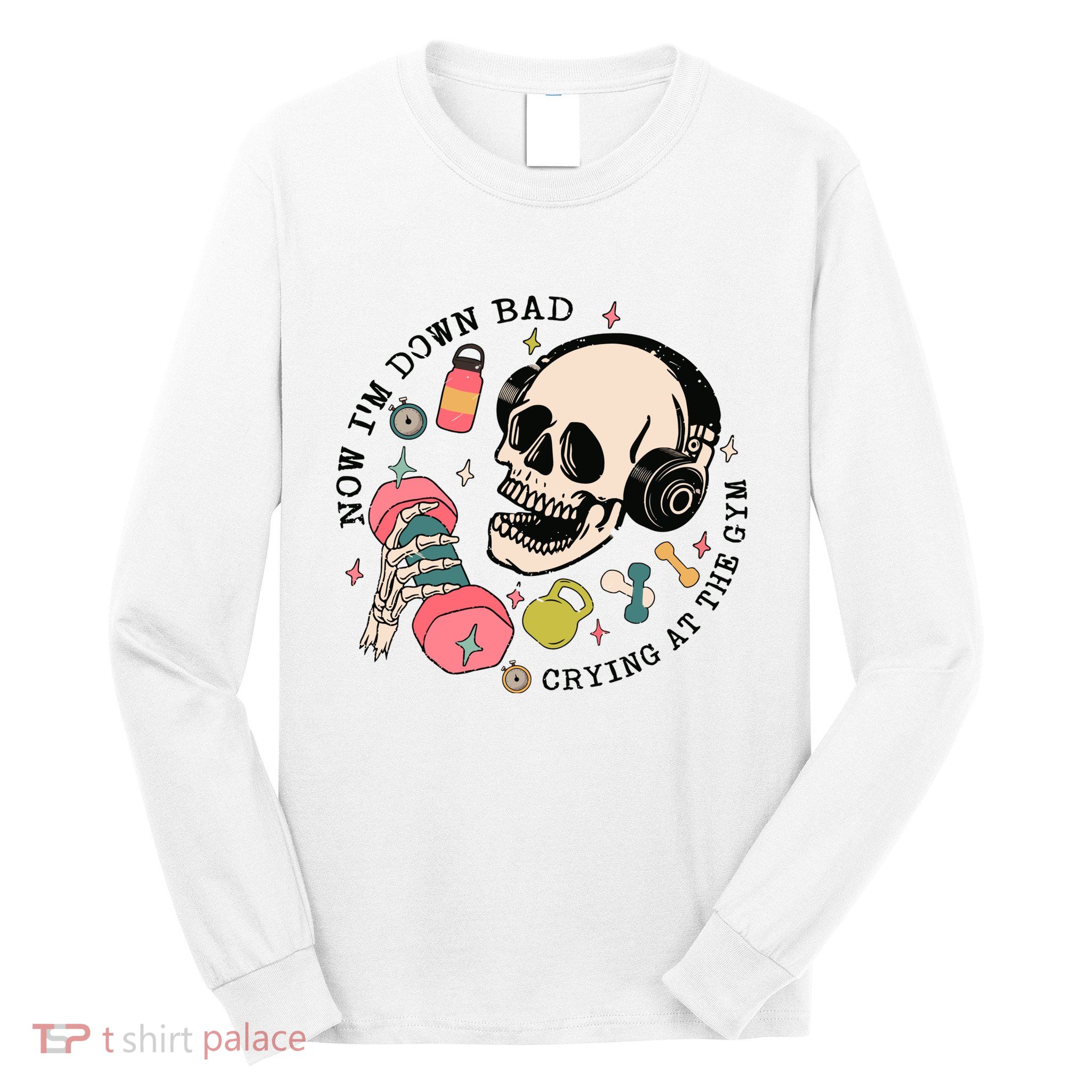 Now Im Down Bad Funny Skeleton Workout Gymer Long Sleeve Shirt