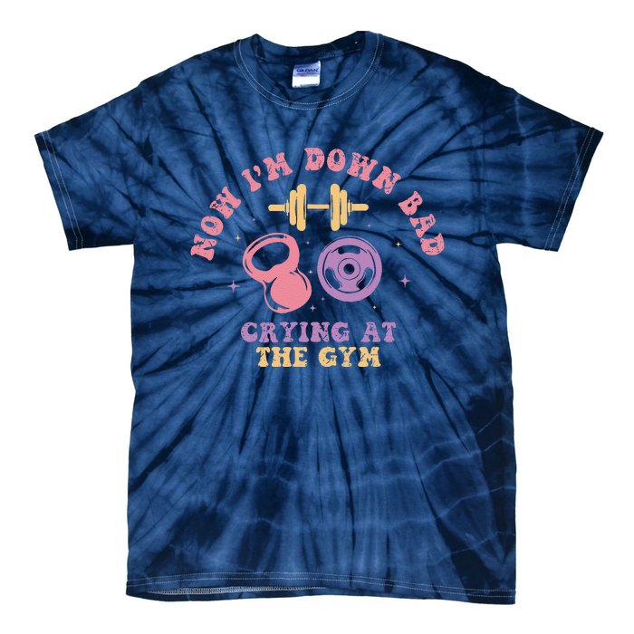 Now IM Down Bad Crying At The Gym Tie-Dye T-Shirt