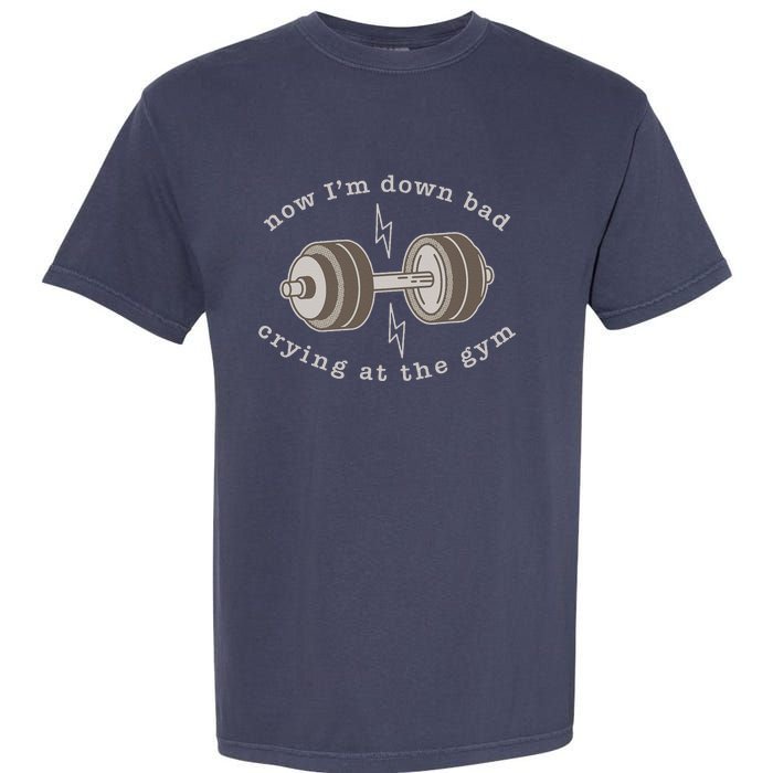 Now Im Down Bad Crying At The Gym Garment-Dyed Heavyweight T-Shirt