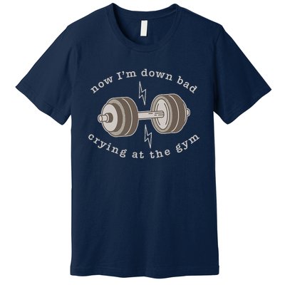 Now Im Down Bad Crying At The Gym Premium T-Shirt