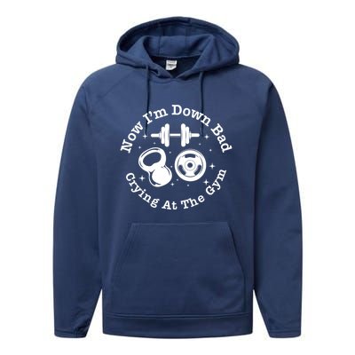 Now IM Down Bad Crying At The Gym Cute Gift Funny Gift Performance Fleece Hoodie