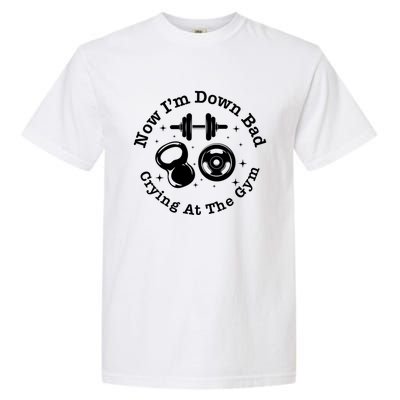 Now IM Down Bad Crying At The Gym Cute Gift Funny Gift Garment-Dyed Heavyweight T-Shirt