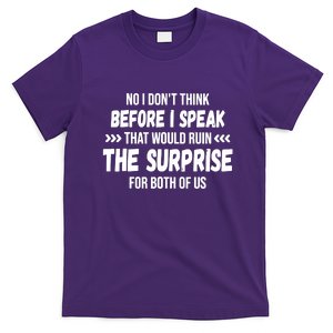 No, I Don't Think Before I Speak. That Would Ruin T-Shirt